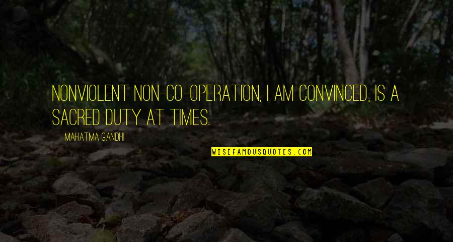 Travaille Quotes By Mahatma Gandhi: Nonviolent non-co-operation, I am convinced, is a sacred