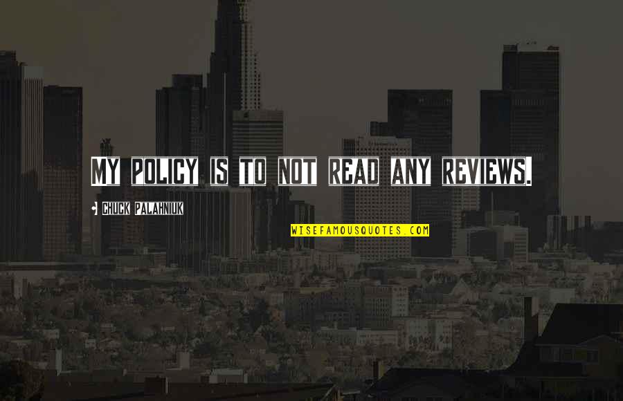 Travailler Quotes By Chuck Palahniuk: My policy is to not read any reviews. Travailler Quotes By Chuck Palahniuk: My policy is to not read any reviews.