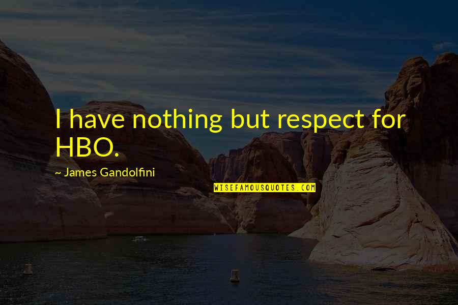 Travaillez En Quotes By James Gandolfini: I have nothing but respect for HBO. Travaillez En Quotes By James Gandolfini: I have nothing but respect for HBO.
