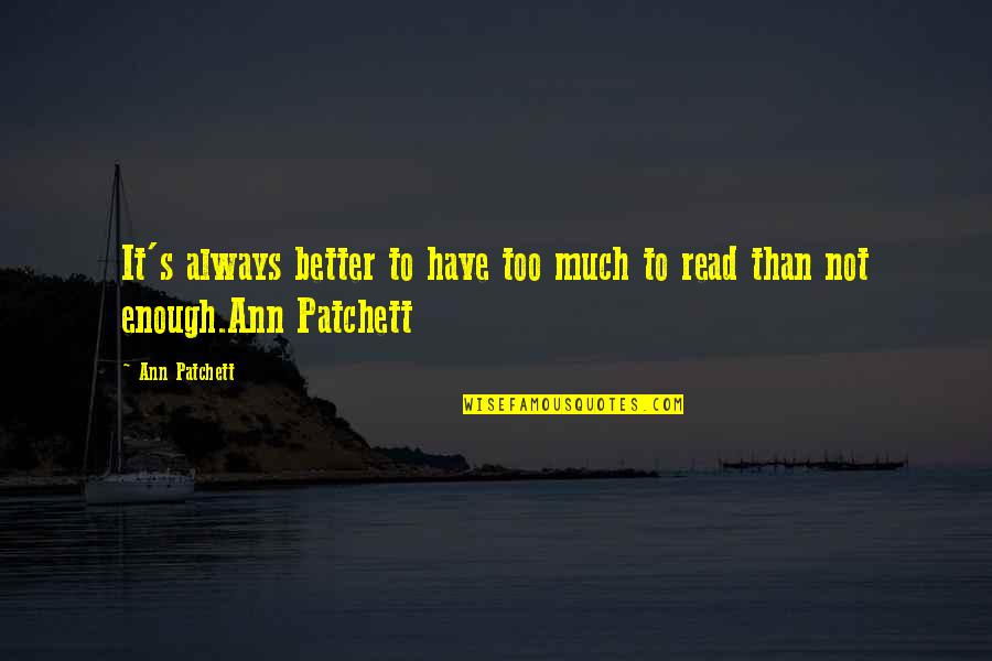 Travails In A Sentence Quotes By Ann Patchett: It's always better to have too much to
