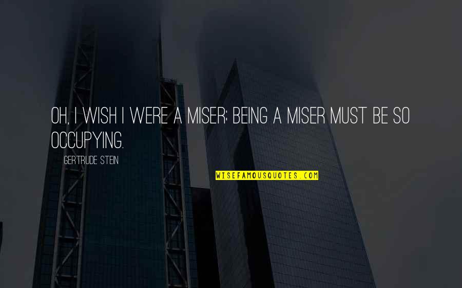 Travails Quotes By Gertrude Stein: Oh, I wish I were a miser; being