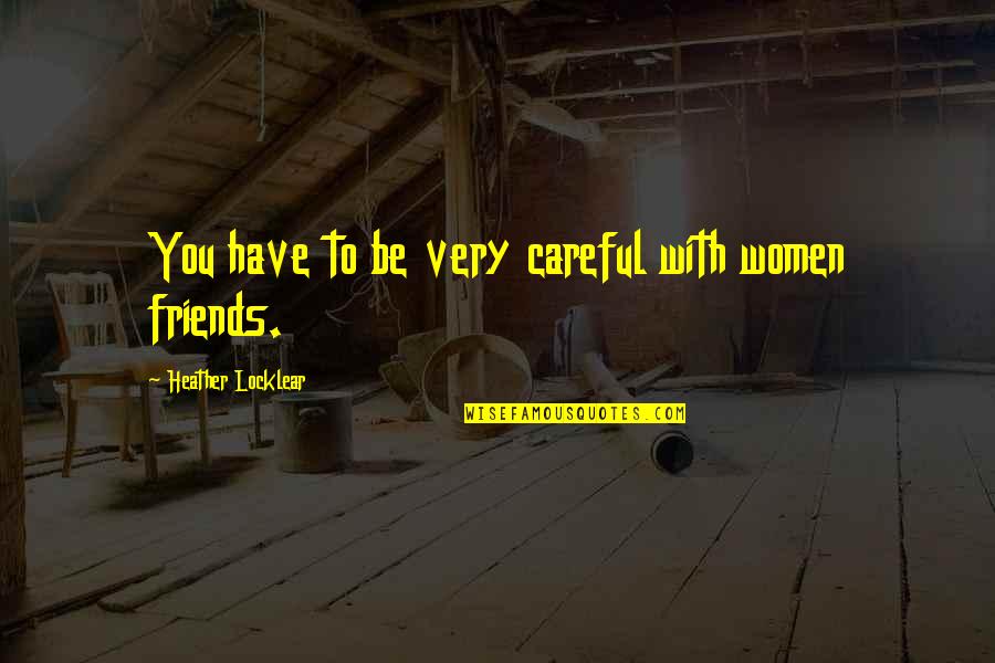 Travaini Pump Quotes By Heather Locklear: You have to be very careful with women Travaini Pump Quotes By Heather Locklear: You have to be very careful with women