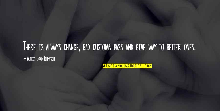 Travart Quotes By Alfred Lord Tennyson: There is always change, bad customs pass and Travart Quotes By Alfred Lord Tennyson: There is always change, bad customs pass and
