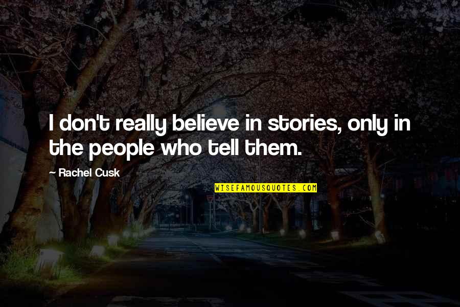 Travart Quotes By Rachel Cusk: I don't really believe in stories, only in