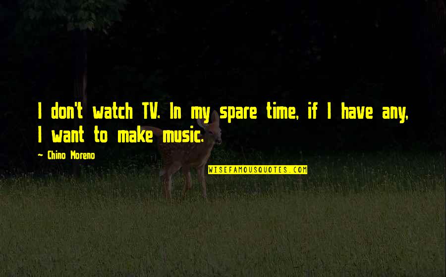 Travassos Quotes By Chino Moreno: I don't watch TV. In my spare time,