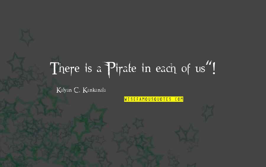 Travassos Quotes By Kalyan C. Kankanala: There is a Pirate in each of us"!