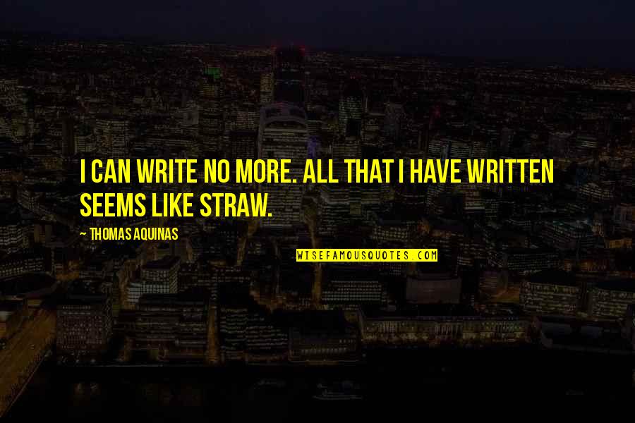 Travaux Divers Quotes By Thomas Aquinas: I can write no more. All that I