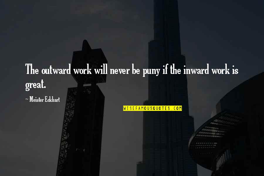 Trave Quotes By Meister Eckhart: The outward work will never be puny if