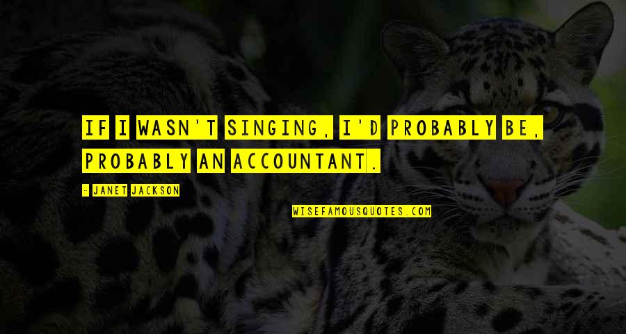 Travel Addict Quotes By Janet Jackson: If I wasn't singing, I'd probably be, probably Travel Addict Quotes By Janet Jackson: If I wasn't singing, I'd probably be, probably