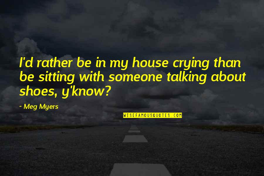 Travel Addict Quotes By Meg Myers: I'd rather be in my house crying than Travel Addict Quotes By Meg Myers: I'd rather be in my house crying than