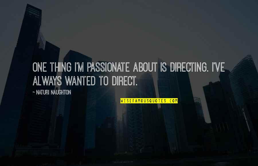 Travel Addict Quotes By Naturi Naughton: One thing I'm passionate about is directing. I've