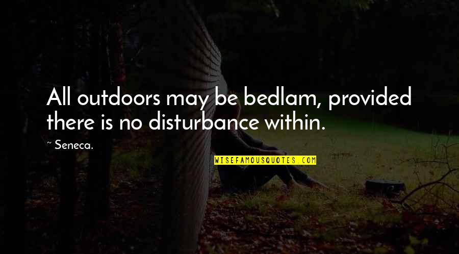 Travel Addict Quotes By Seneca.: All outdoors may be bedlam, provided there is