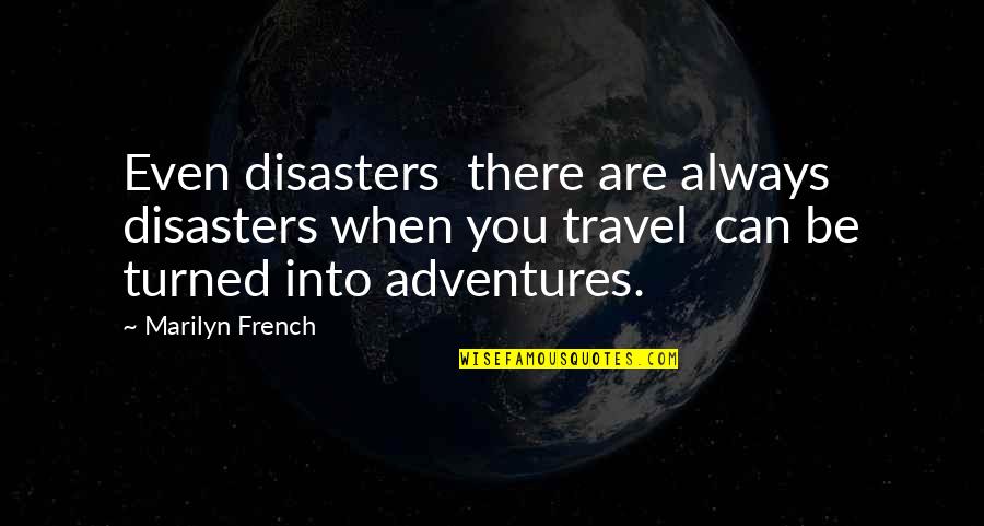 Travel Adventures Quotes By Marilyn French: Even disasters there are always disasters when you