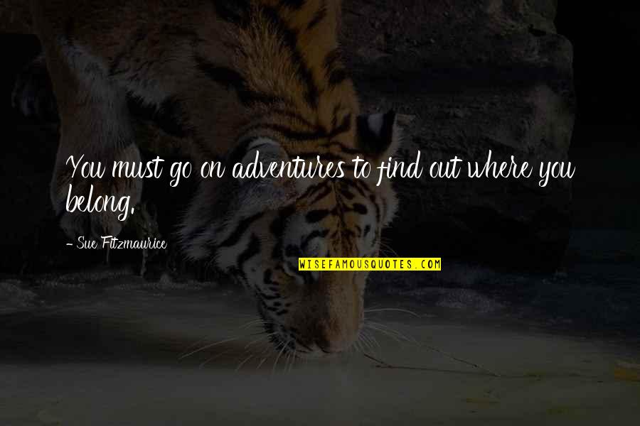 Travel Adventures Quotes By Sue Fitzmaurice: You must go on adventures to find out