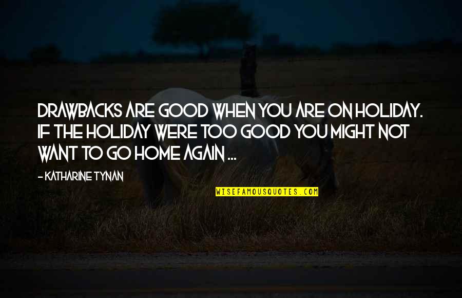 Travel Again Quotes By Katharine Tynan: Drawbacks are good when you are on holiday. Travel Again Quotes By Katharine Tynan: Drawbacks are good when you are on holiday.