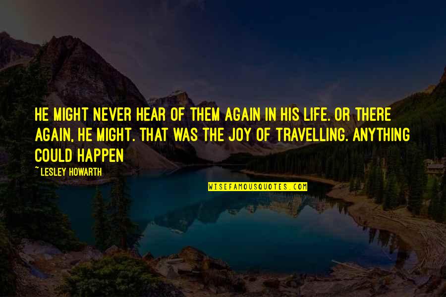 Travel Again Quotes By Lesley Howarth: He might never hear of them again in Travel Again Quotes By Lesley Howarth: He might never hear of them again in