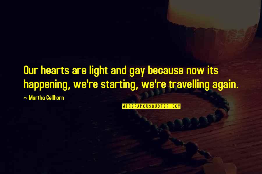 Travel Again Quotes By Martha Gellhorn: Our hearts are light and gay because now Travel Again Quotes By Martha Gellhorn: Our hearts are light and gay because now