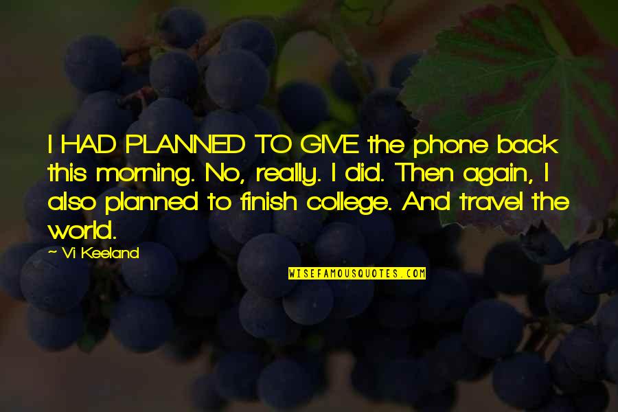 Travel Again Quotes By Vi Keeland: I HAD PLANNED TO GIVE the phone back Travel Again Quotes By Vi Keeland: I HAD PLANNED TO GIVE the phone back
