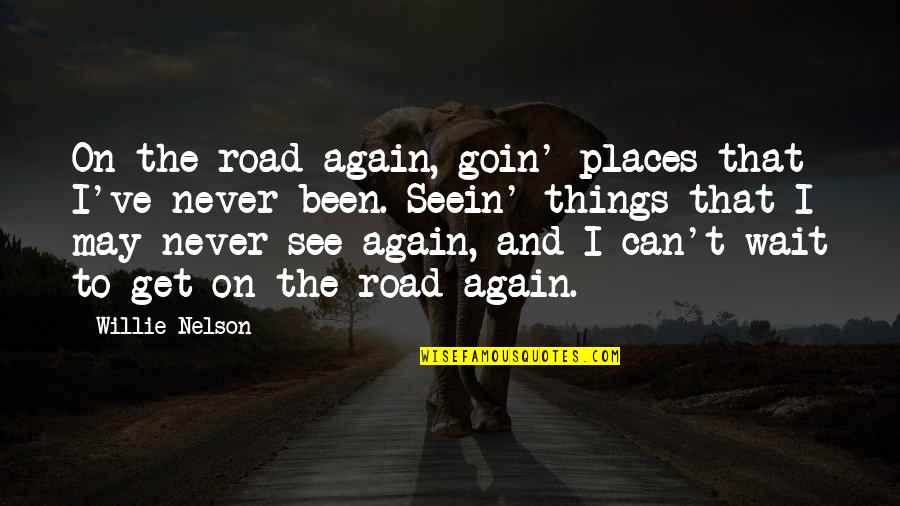 Travel Again Quotes By Willie Nelson: On the road again, goin' places that I've Travel Again Quotes By Willie Nelson: On the road again, goin' places that I've
