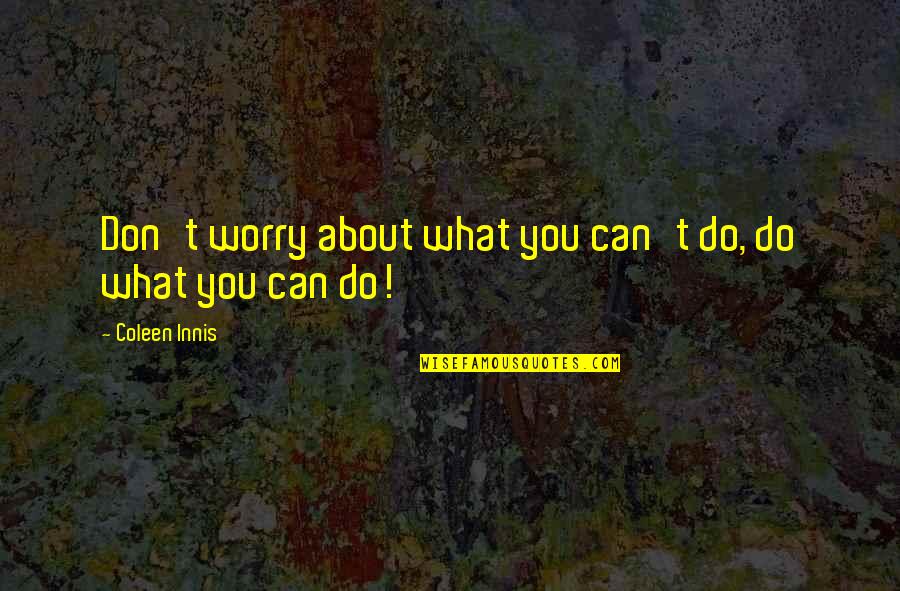 Travel Agencies Quotes By Coleen Innis: Don't worry about what you can't do, do