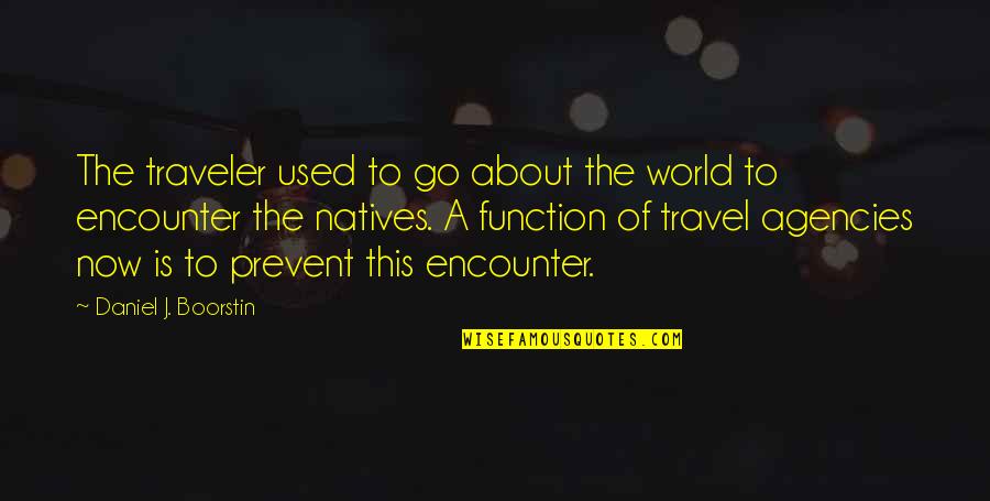 Travel Agencies Quotes By Daniel J. Boorstin: The traveler used to go about the world