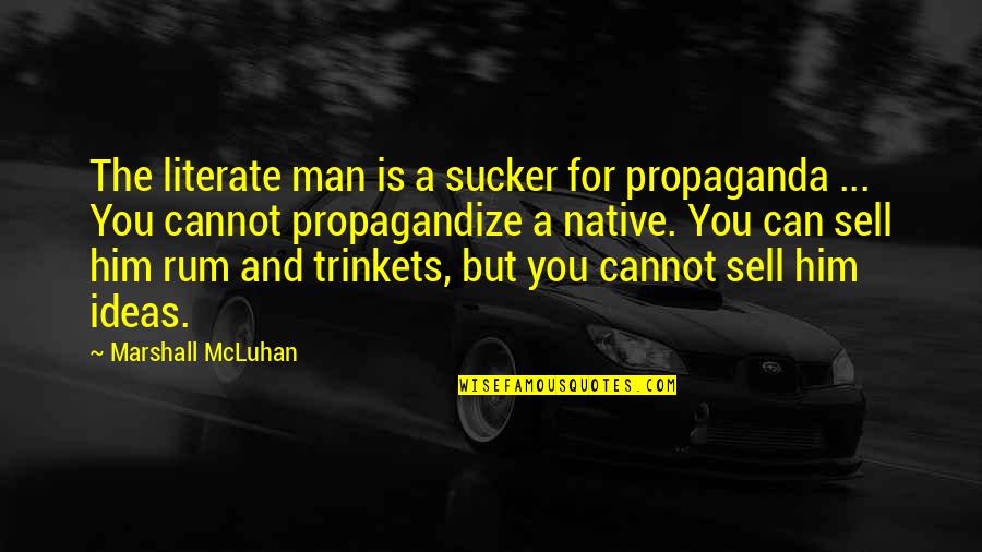 Travel Agency Marketing Quotes By Marshall McLuhan: The literate man is a sucker for propaganda