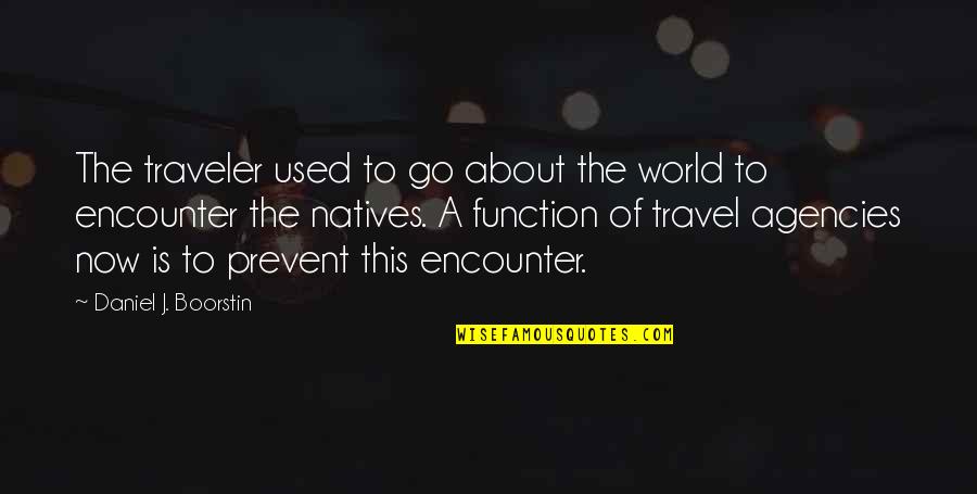 Travel Agency Quotes By Daniel J. Boorstin: The traveler used to go about the world
