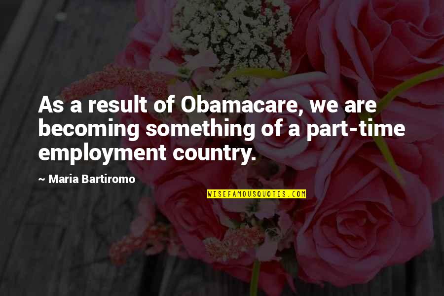 Travel Agent Quotes By Maria Bartiromo: As a result of Obamacare, we are becoming Travel Agent Quotes By Maria Bartiromo: As a result of Obamacare, we are becoming