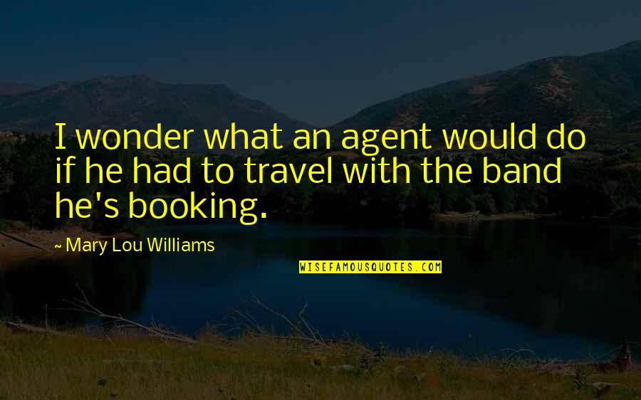 Travel Agent Quotes By Mary Lou Williams: I wonder what an agent would do if