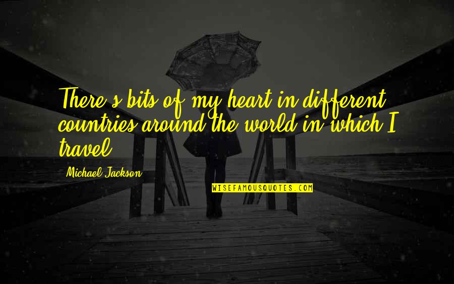 Travel All Around The World Quotes By Michael Jackson: There's bits of my heart in different countries Travel All Around The World Quotes By Michael Jackson: There's bits of my heart in different countries