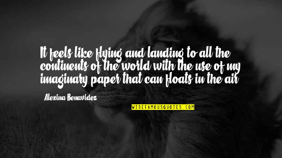 Travel All Over The World Quotes By Alexina Benavidez: It feels like flying and landing to all