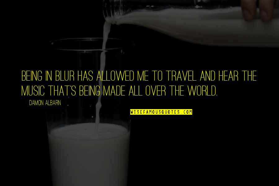 Travel All Over The World Quotes By Damon Albarn: Being in Blur has allowed me to travel