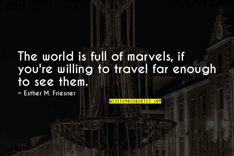 Travel All Over The World Quotes By Esther M. Friesner: The world is full of marvels, if you're