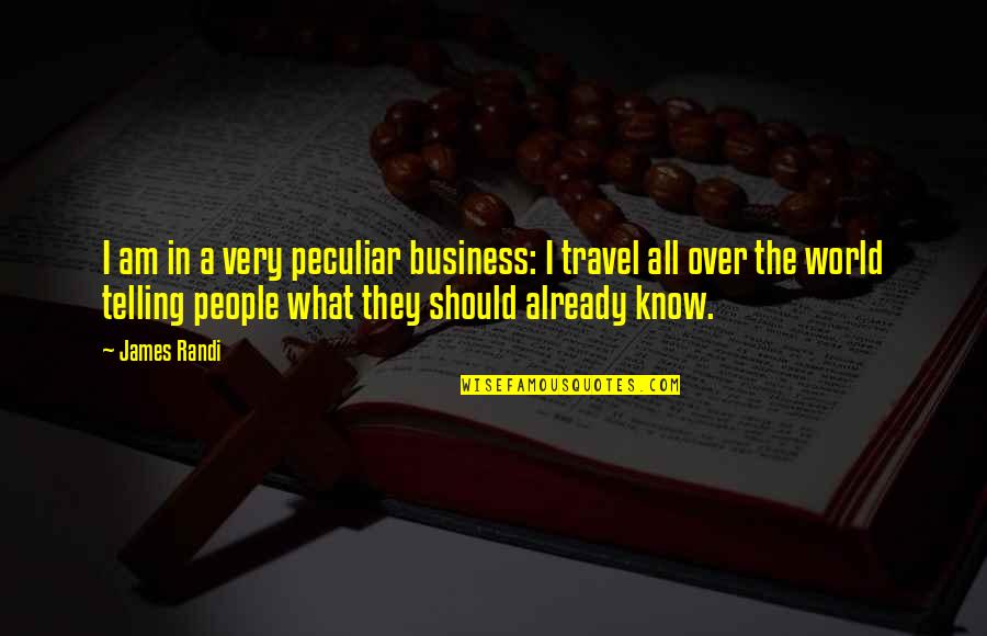 Travel All Over The World Quotes By James Randi: I am in a very peculiar business: I
