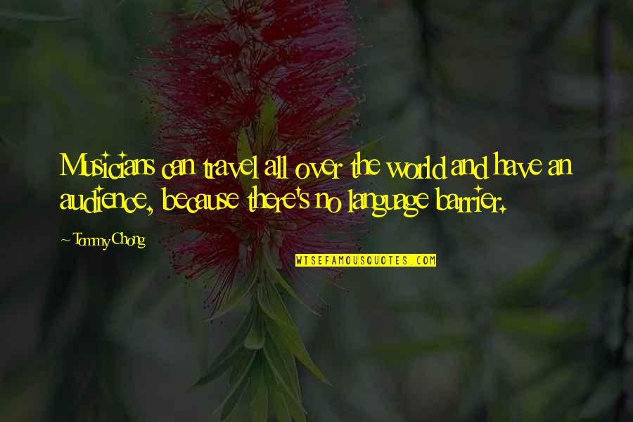 Travel All Over The World Quotes By Tommy Chong: Musicians can travel all over the world and