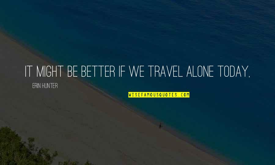 Travel Alone Quotes By Erin Hunter: It might be better if we travel alone