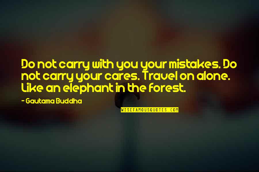 Travel Alone Quotes By Gautama Buddha: Do not carry with you your mistakes. Do