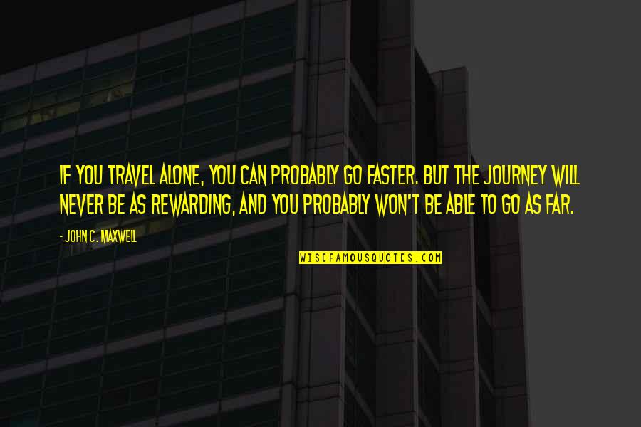 Travel Alone Quotes By John C. Maxwell: If you travel alone, you can probably go