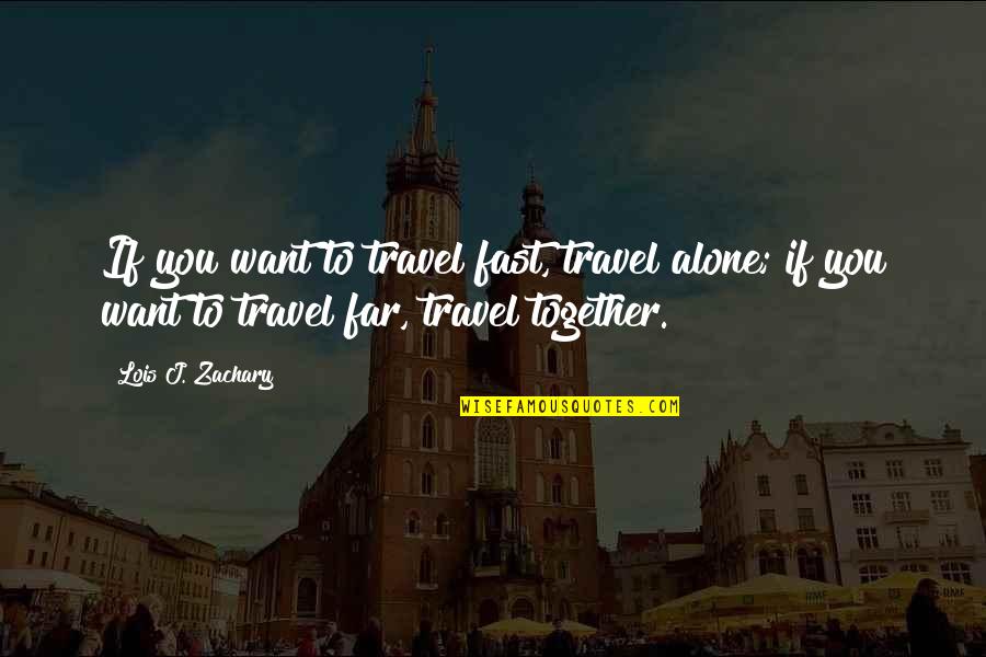 Travel Alone Quotes By Lois J. Zachary: If you want to travel fast, travel alone;