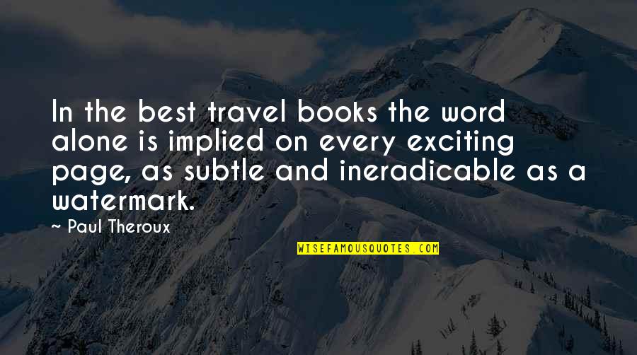 Travel Alone Quotes By Paul Theroux: In the best travel books the word alone