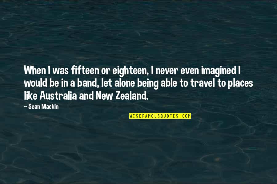 Travel Alone Quotes By Sean Mackin: When I was fifteen or eighteen, I never