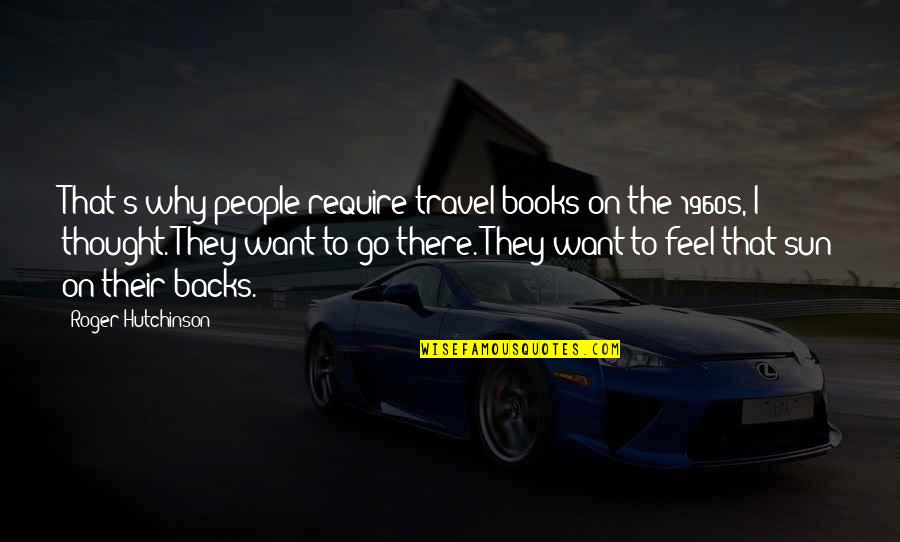 Travel And Books Quotes By Roger Hutchinson: That's why people require travel books on the Travel And Books Quotes By Roger Hutchinson: That's why people require travel books on the