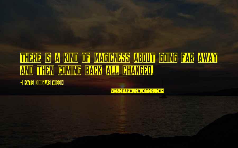 Travel And Coming Back Home Quotes By Kate Douglas Wiggin: There is a kind of magicness about going