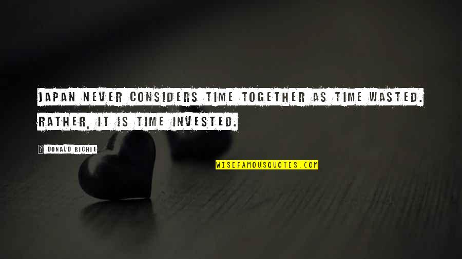 Travel And Culture Quotes By Donald Richie: Japan never considers time together as time wasted.