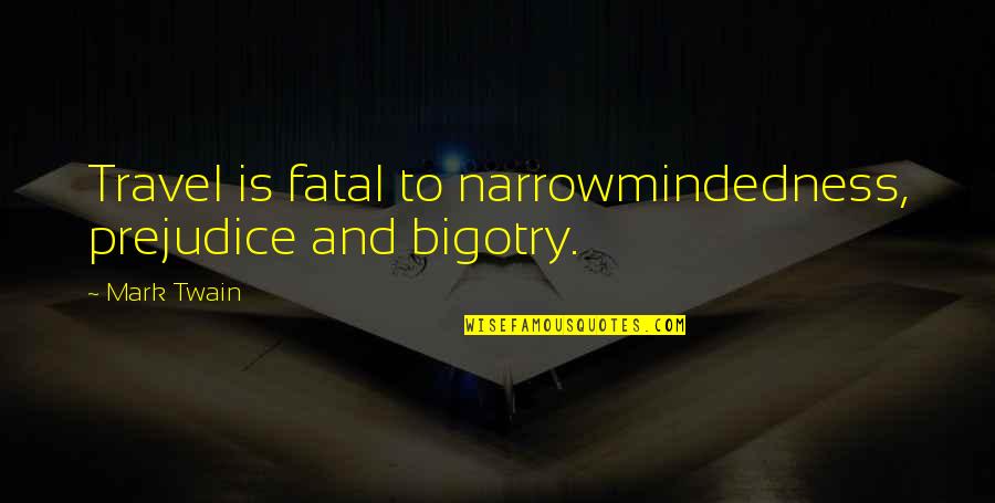 Travel And Culture Quotes By Mark Twain: Travel is fatal to narrowmindedness, prejudice and bigotry.