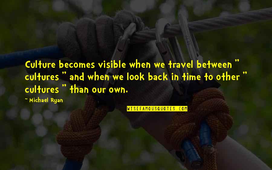 Travel And Culture Quotes By Michael Ryan: Culture becomes visible when we travel between "