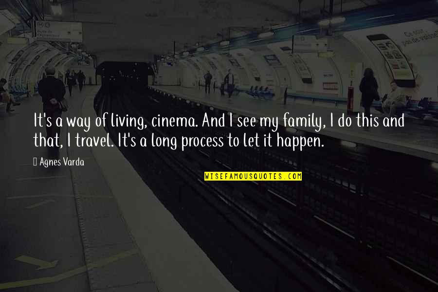 Travel And Family Quotes By Agnes Varda: It's a way of living, cinema. And I