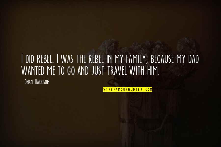 Travel And Family Quotes By Dhani Harrison: I did rebel. I was the rebel in