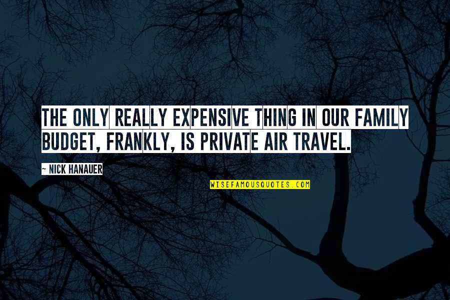 Travel And Family Quotes By Nick Hanauer: The only really expensive thing in our family