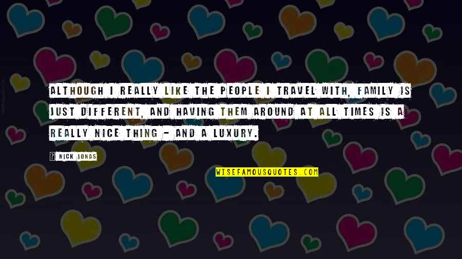 Travel And Family Quotes By Nick Jonas: Although I really like the people I travel